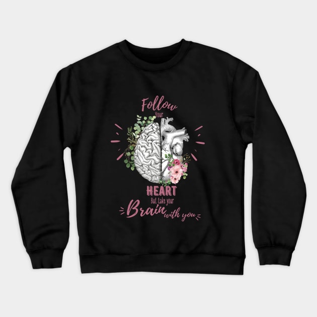 Pink roses for floral brain and heart, Follow heart but take your brain with you, right balance between brain and heart, heart quote Crewneck Sweatshirt by Collagedream